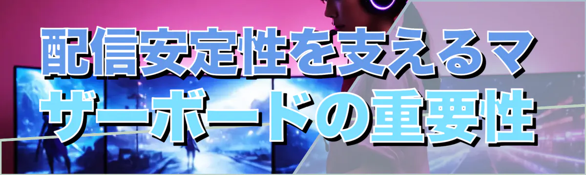 配信安定性を支えるマザーボードの重要性
