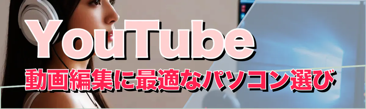 YouTube動画編集に最適なパソコン選び