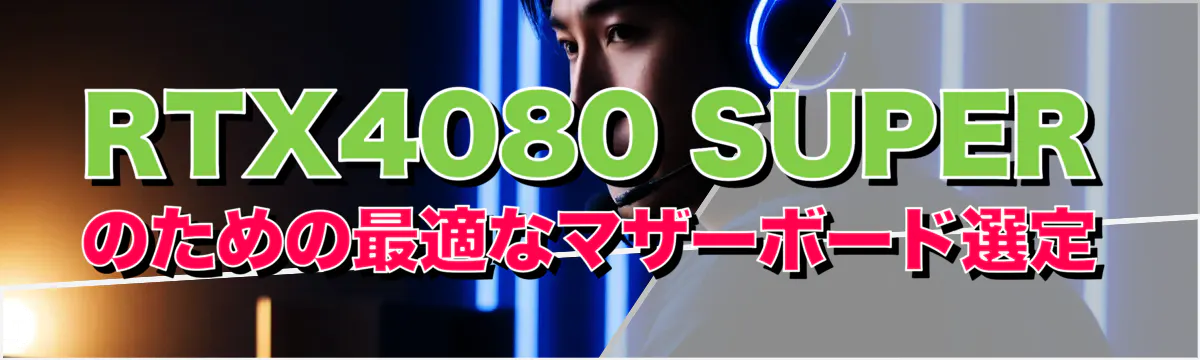 RTX4080 SUPERのための最適なマザーボード選定