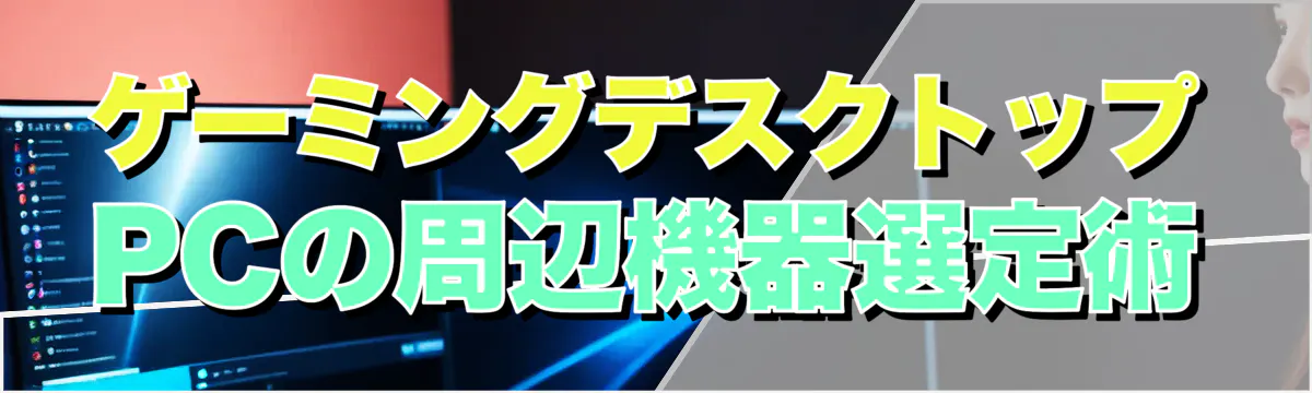 ゲーミングデスクトップPCの周辺機器選定術