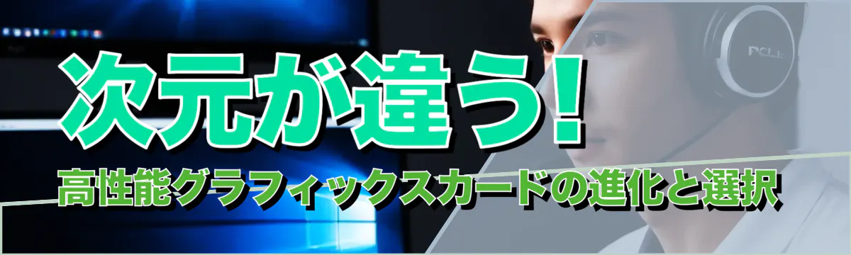 次元が違う! 高性能グラフィックスカードの進化と選択