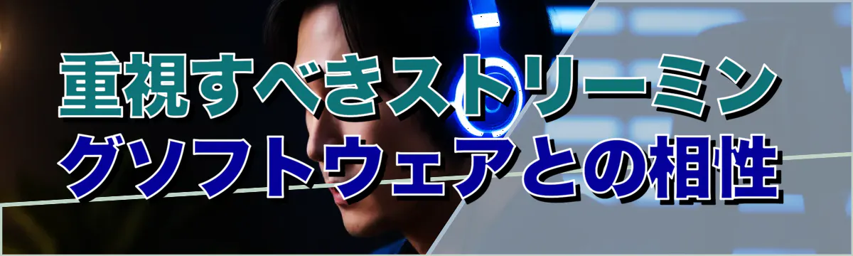 重視すべきストリーミングソフトウェアとの相性