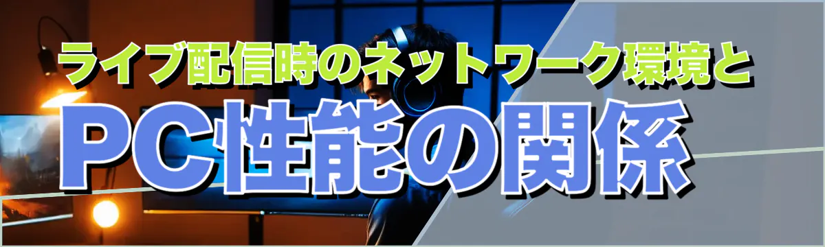 ライブ配信時のネットワーク環境とPC性能の関係