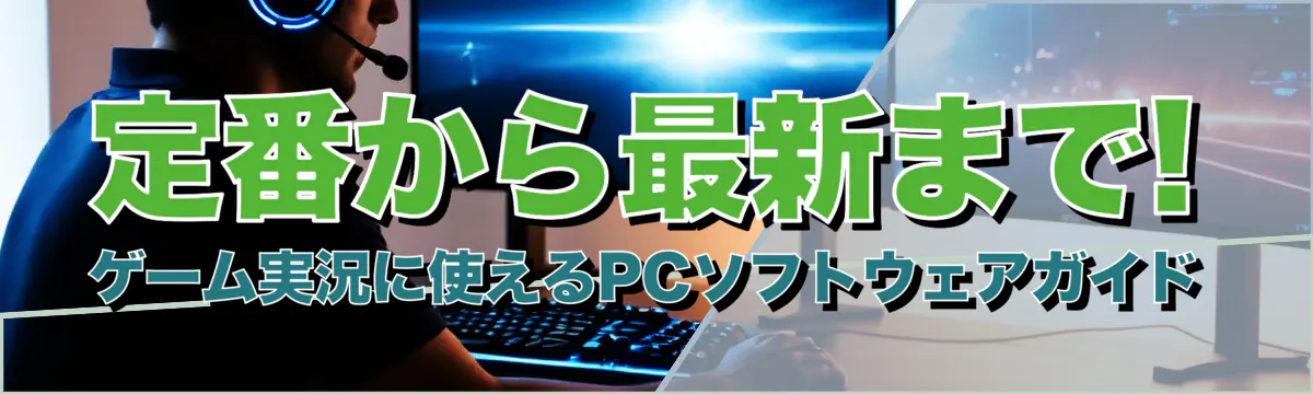 定番から最新まで! ゲーム実況に使えるPCソフトウェアガイド