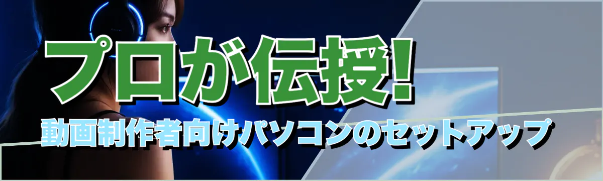 プロが伝授! 動画制作者向けパソコンのセットアップ