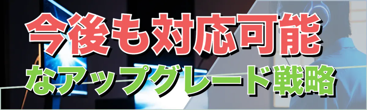 今後も対応可能なアップグレード戦略