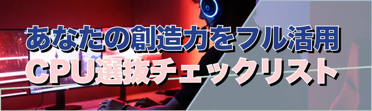 あなたの創造力をフル活用 CPU選抜チェックリスト