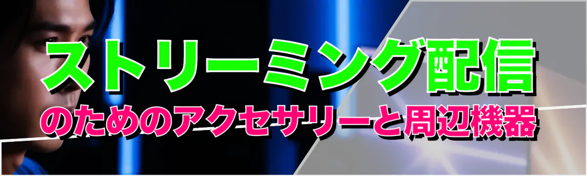 ストリーミング配信のためのアクセサリーと周辺機器