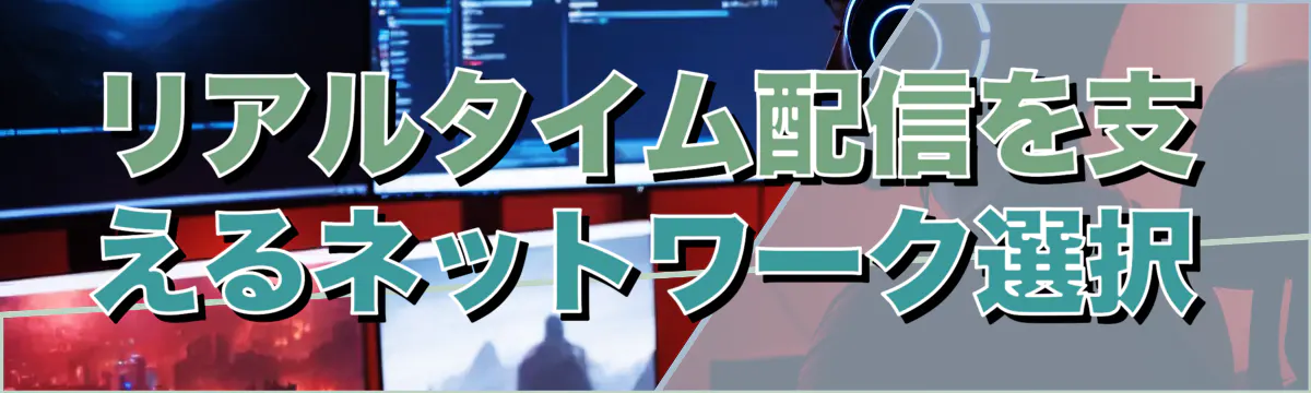 リアルタイム配信を支えるネットワーク選択