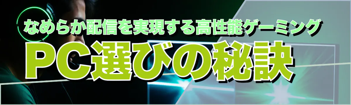 なめらか配信を実現する高性能ゲーミングPC選びの秘訣