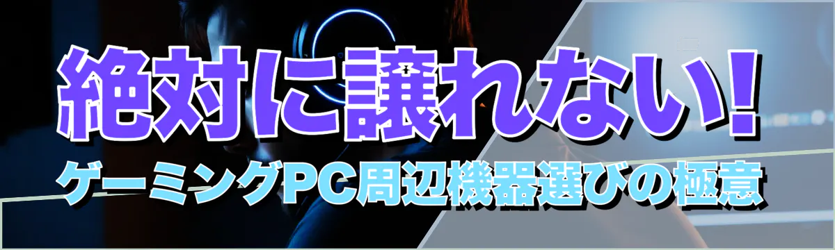 絶対に譲れない! ゲーミングPC周辺機器選びの極意