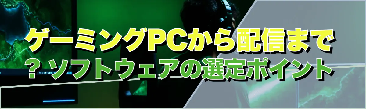 ゲーミングPCから配信まで ? ソフトウェアの選定ポイント