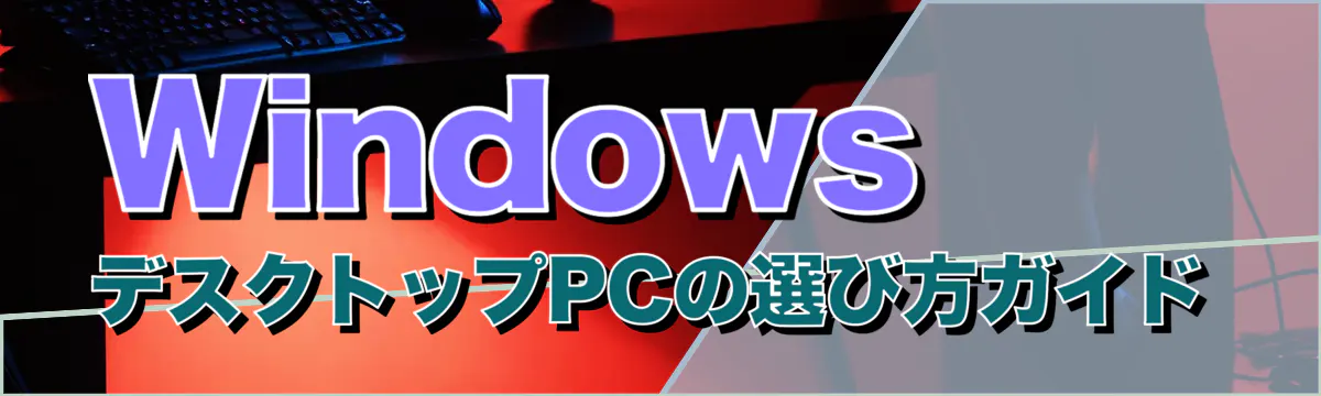 Windows デスクトップPCの選び方ガイド