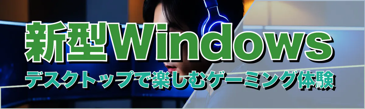 新型Windowsデスクトップで楽しむゲーミング体験