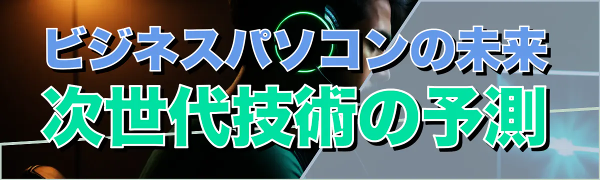 ビジネスパソコンの未来 次世代技術の予測