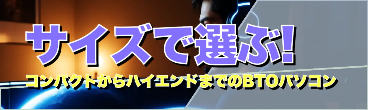 サイズで選ぶ! コンパクトからハイエンドまでのBTOパソコン