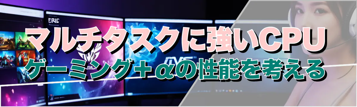 マルチタスクに強いCPU ゲーミング＋αの性能を考える