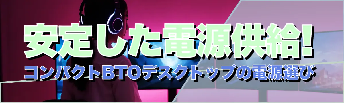 安定した電源供給! コンパクトBTOデスクトップの電源選び