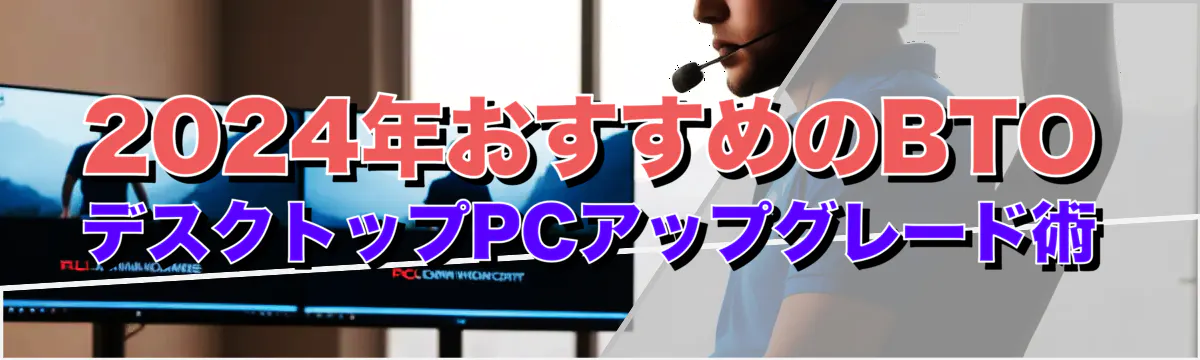 2024年おすすめのBTOデスクトップPCアップグレード術