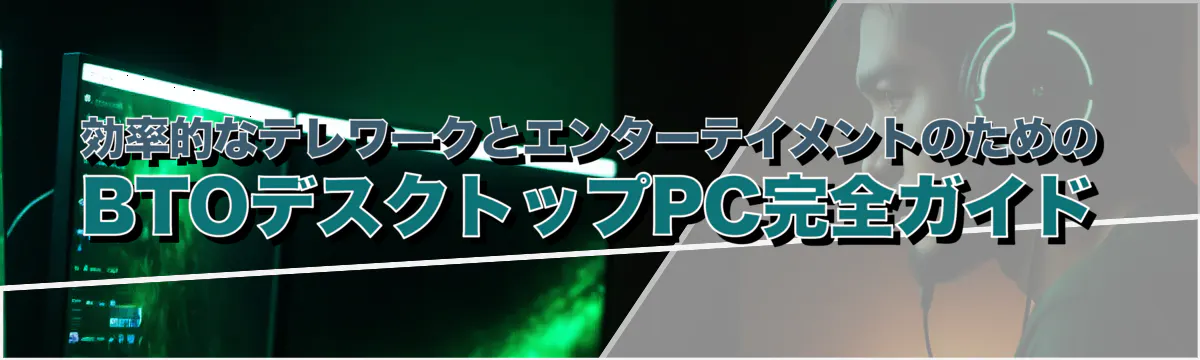 効率的なテレワークとエンターテイメントのためのBTOデスクトップPC完全ガイド