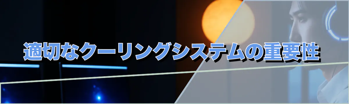 適切なクーリングシステムの重要性