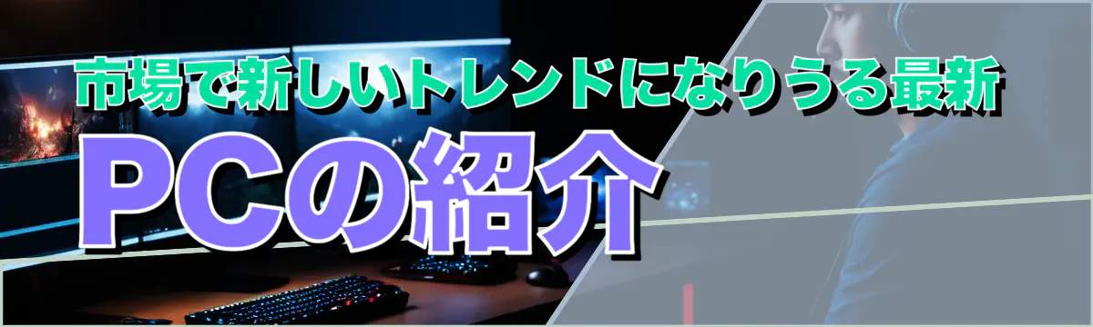 市場で新しいトレンドになりうる最新PCの紹介