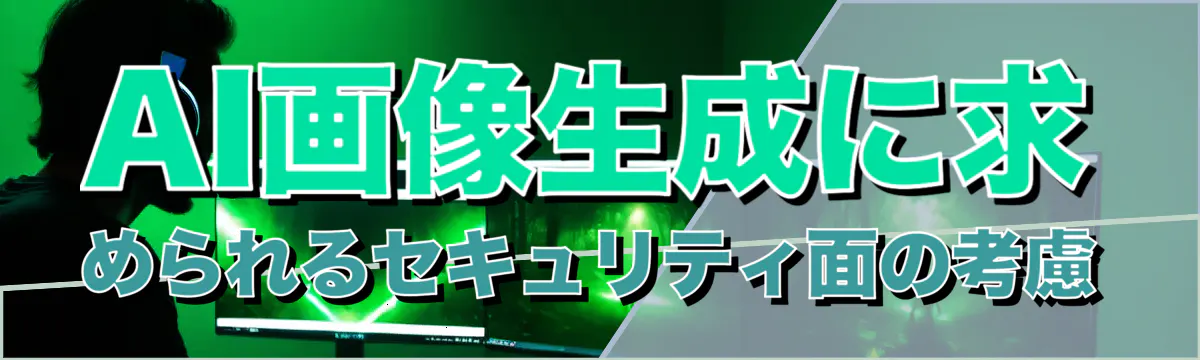 AI画像生成に求められるセキュリティ面の考慮