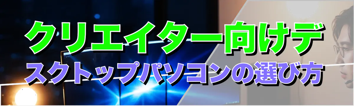 クリエイター向けデスクトップパソコンの選び方