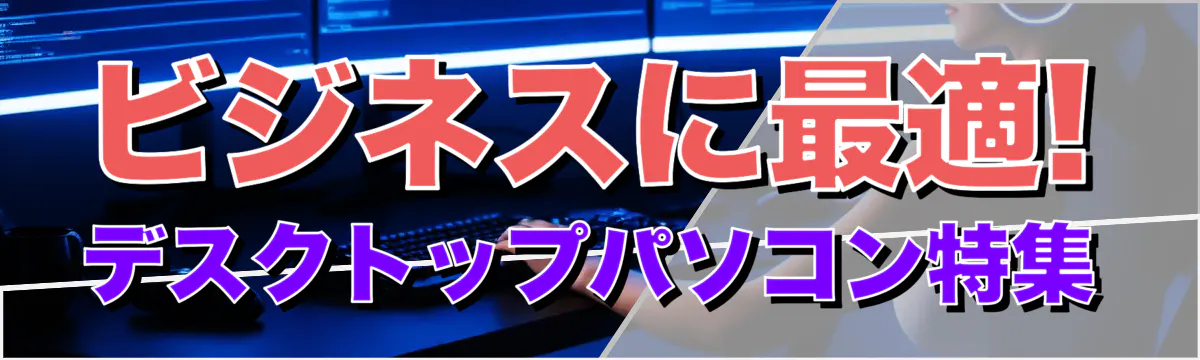 ビジネスに最適! デスクトップパソコン特集