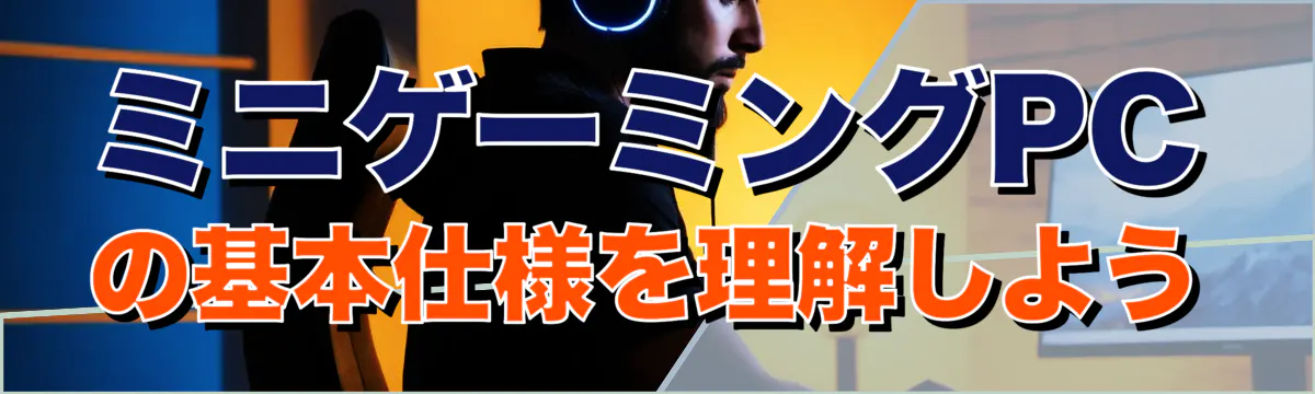 ミニゲーミングPCの基本仕様を理解しよう