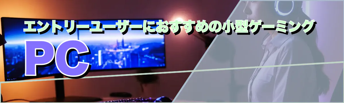 エントリーユーザーにおすすめの小型ゲーミングPC