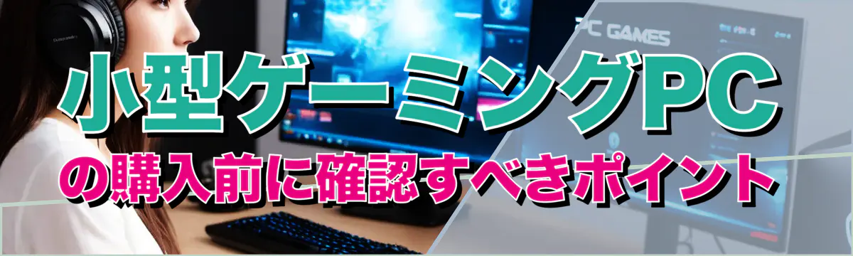 小型ゲーミングPCの購入前に確認すべきポイント