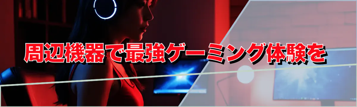 周辺機器で最強ゲーミング体験を