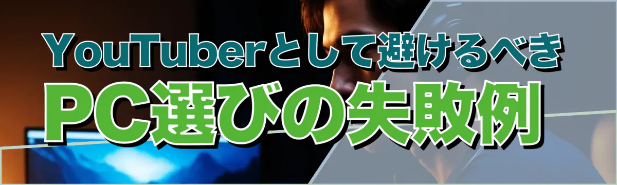 YouTuberとして避けるべきPC選びの失敗例 
