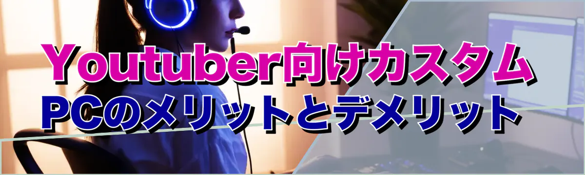 Youtuber向けカスタムPCのメリットとデメリット