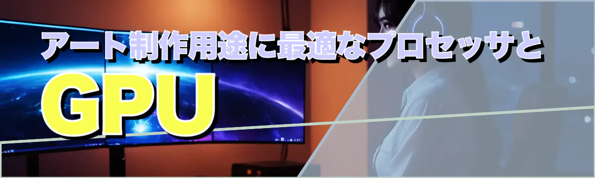 アート制作用途に最適なプロセッサとGPU