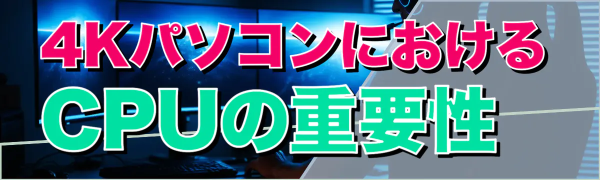 4KパソコンにおけるCPUの重要性