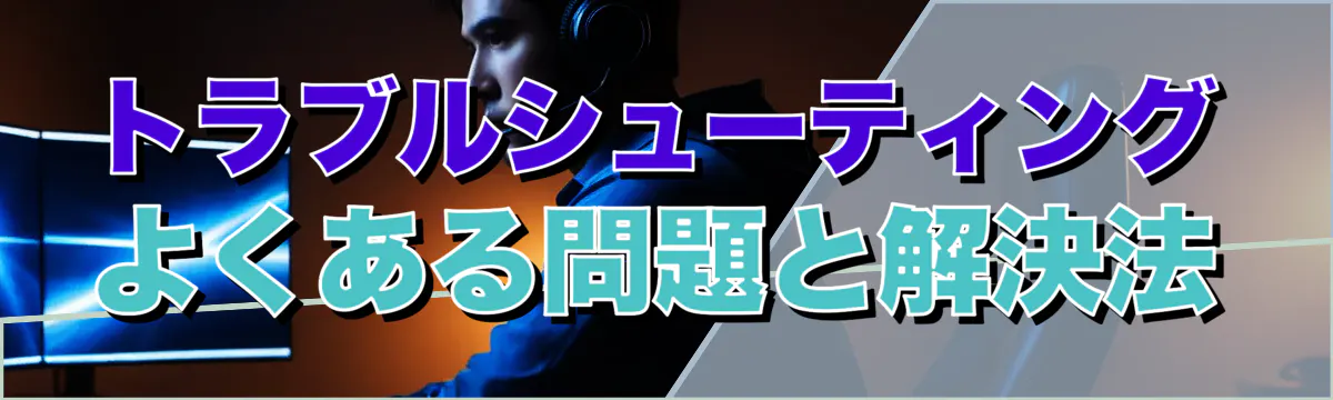 トラブルシューティング よくある問題と解決法