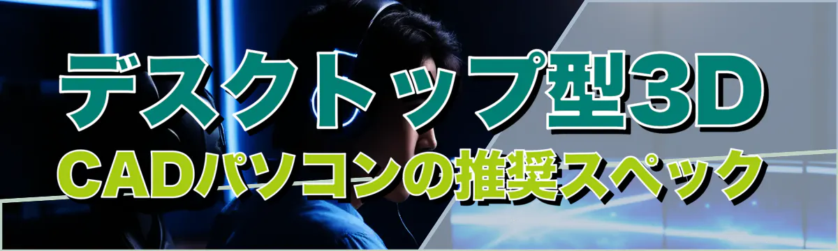 デスクトップ型3D CADパソコンの推奨スペック