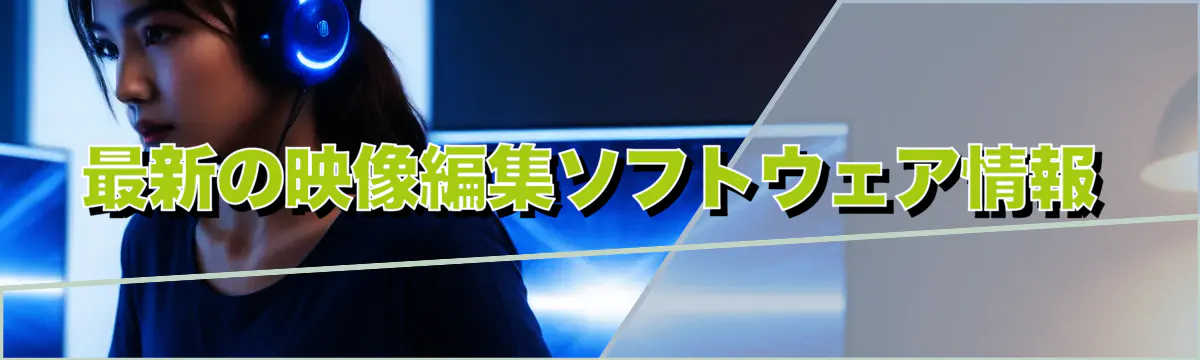 最新の映像編集ソフトウェア情報