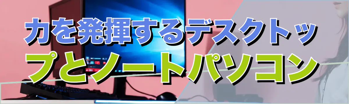 力を発揮するデスクトップとノートパソコン