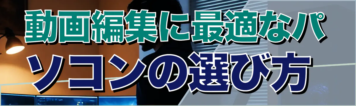 動画編集に最適なパソコンの選び方 
