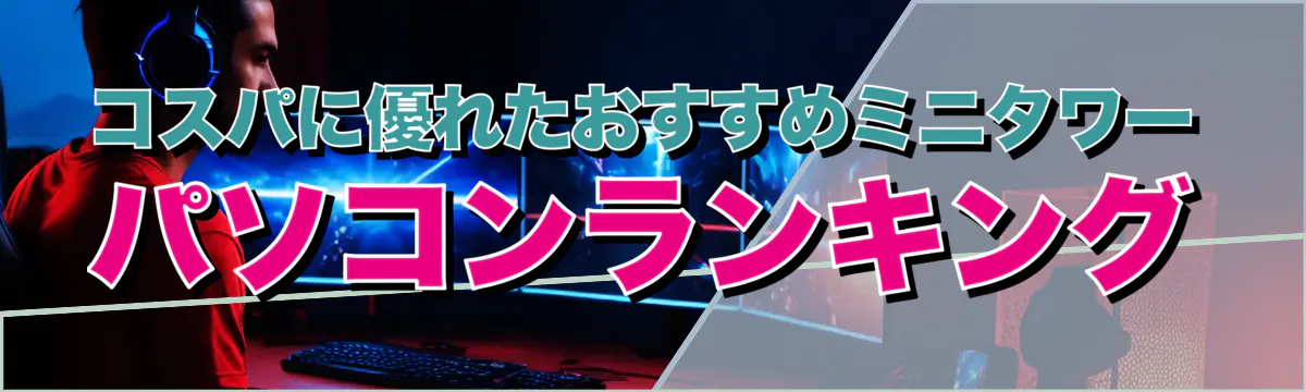 コスパに優れたおすすめミニタワーパソコンランキング