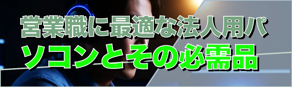 営業職に最適な法人用パソコンとその必需品