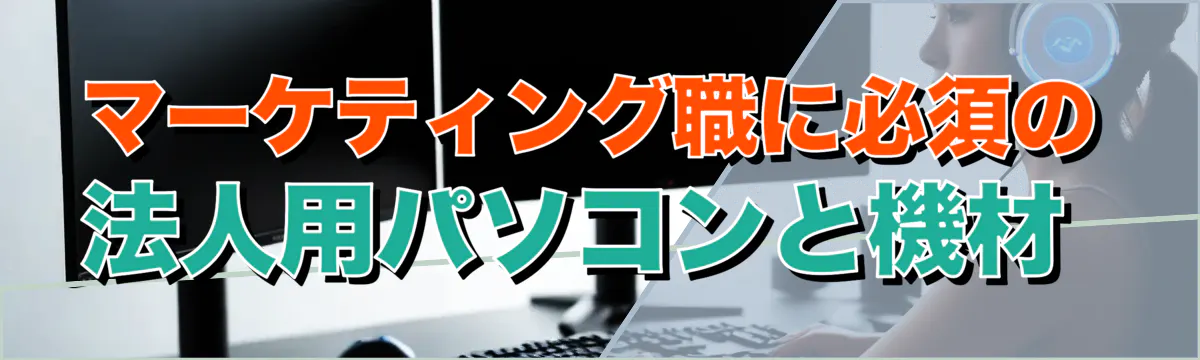 マーケティング職に必須の法人用パソコンと機材