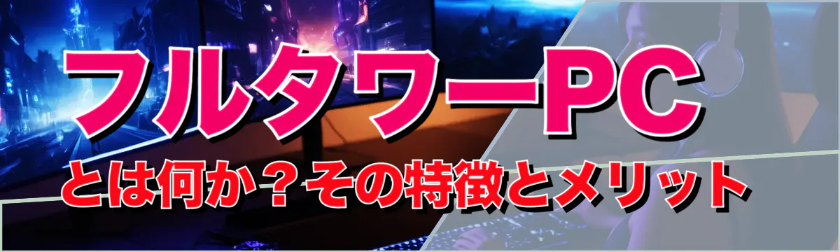 フルタワーPCとは何か?その特徴とメリット