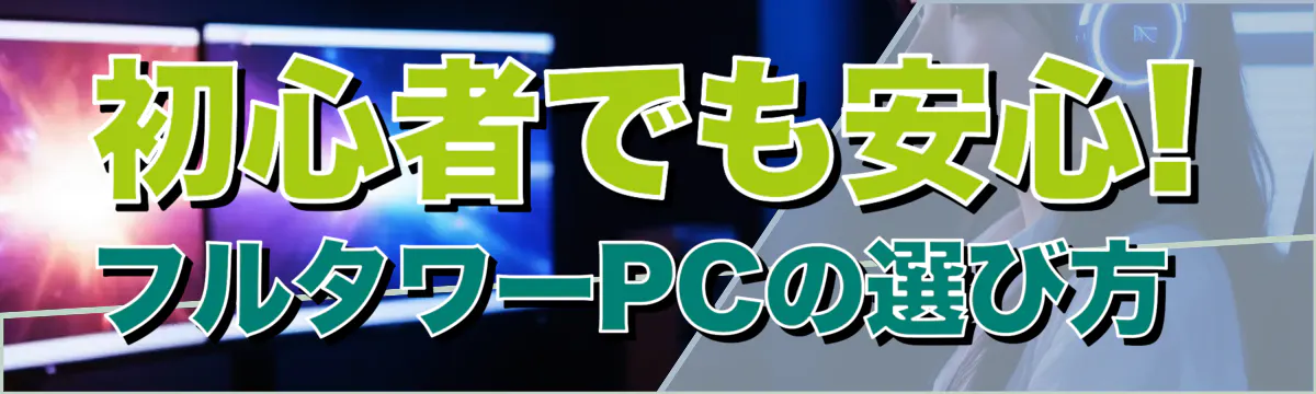 初心者でも安心! フルタワーPCの選び方