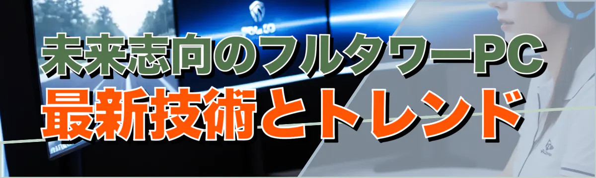 未来志向のフルタワーPC 最新技術とトレンド