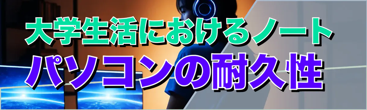 大学生活におけるノートパソコンの耐久性