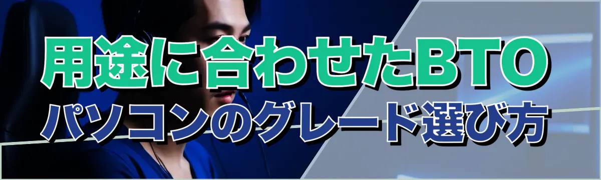 用途に合わせたBTOパソコンのグレード選び方
